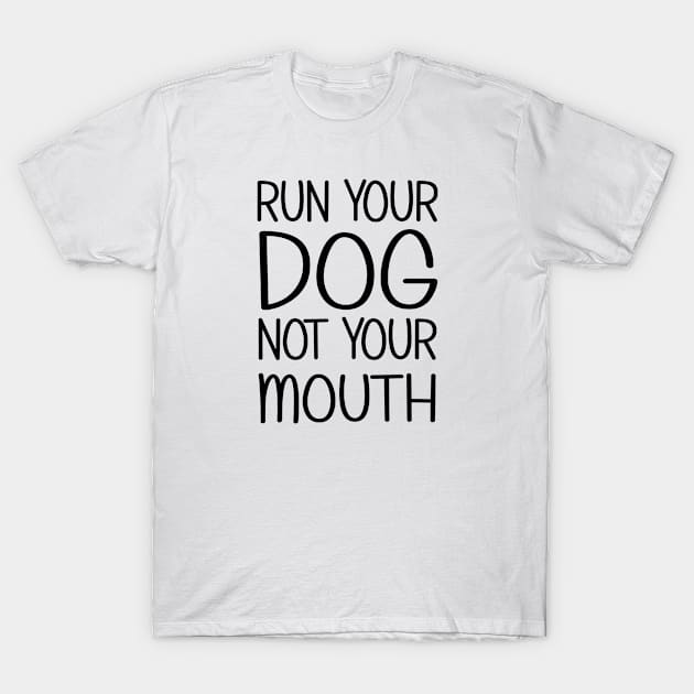 run your dog not your mouth T-Shirt by bisho2412